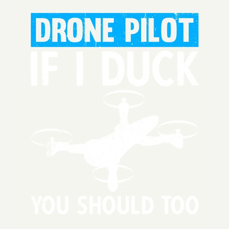 Drone Pilot If I Duck You Should Too