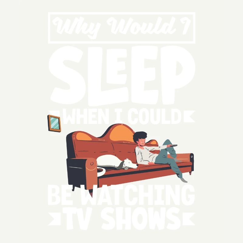 Why would I sleep when I could be watching TV
