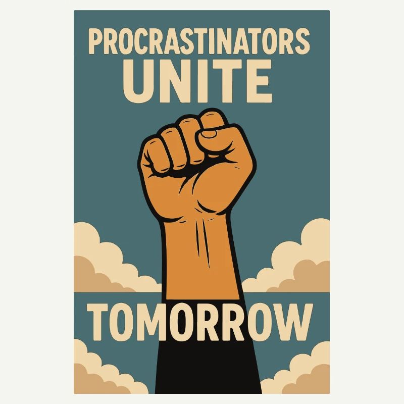 Procrastinators,Procrastinators Unite, Tomorrow