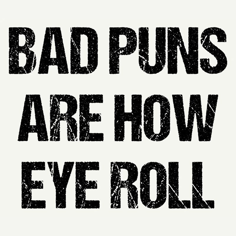 Bad Puns Are How Eye Roll
