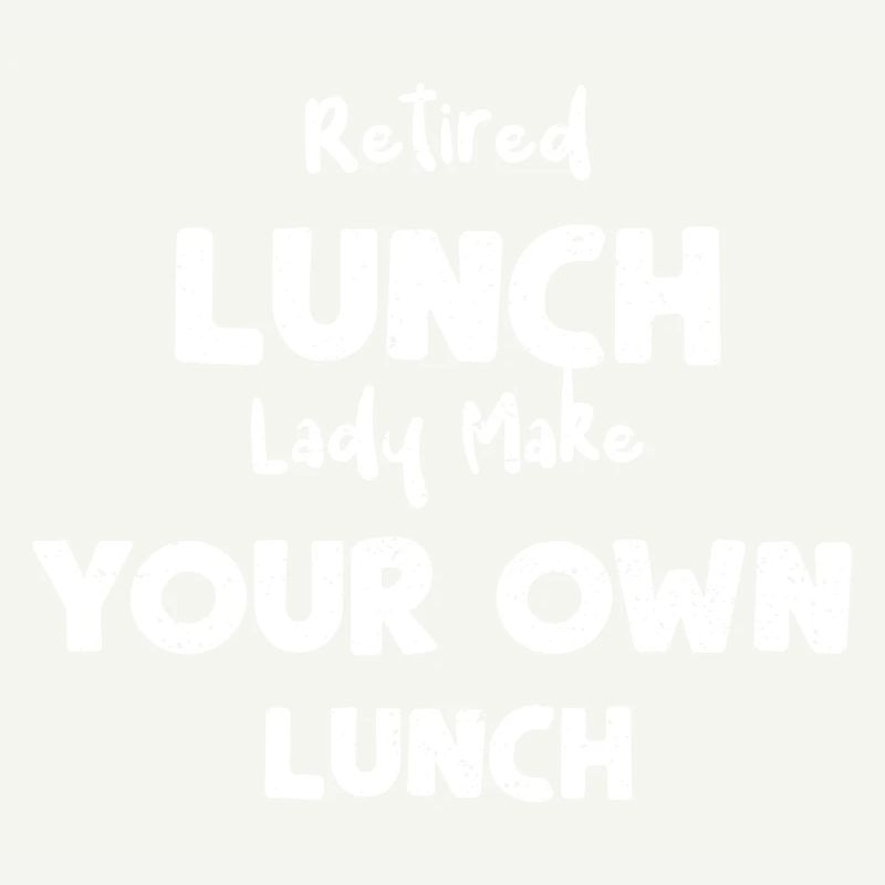 Retired Lunch Lady Make Your Own...