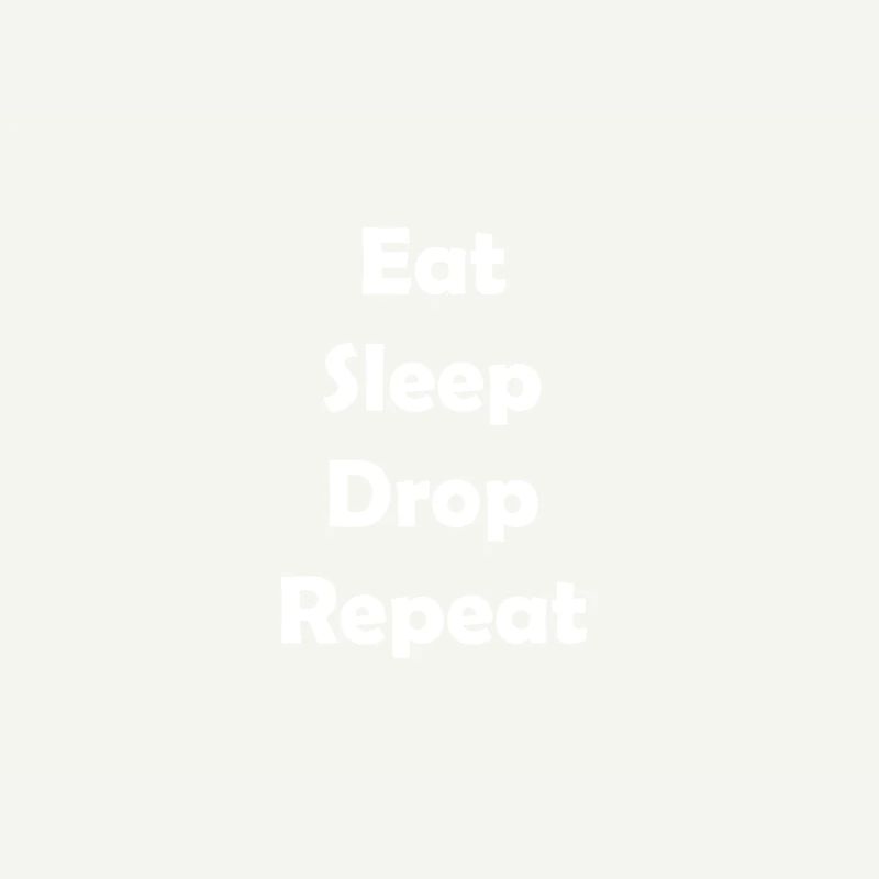 Eat Sleep Drop Repeat