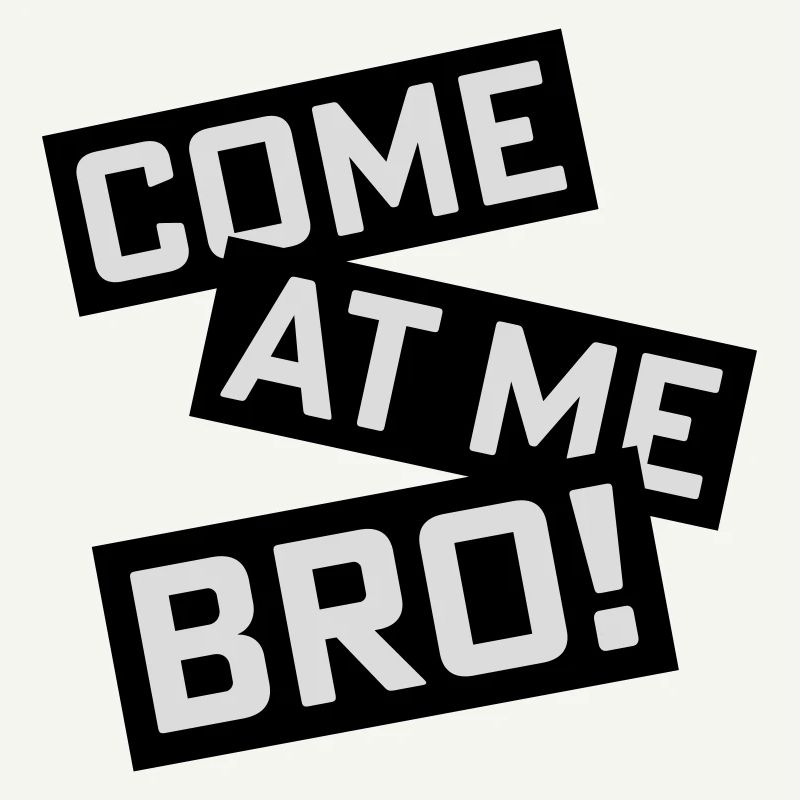 come at me bro