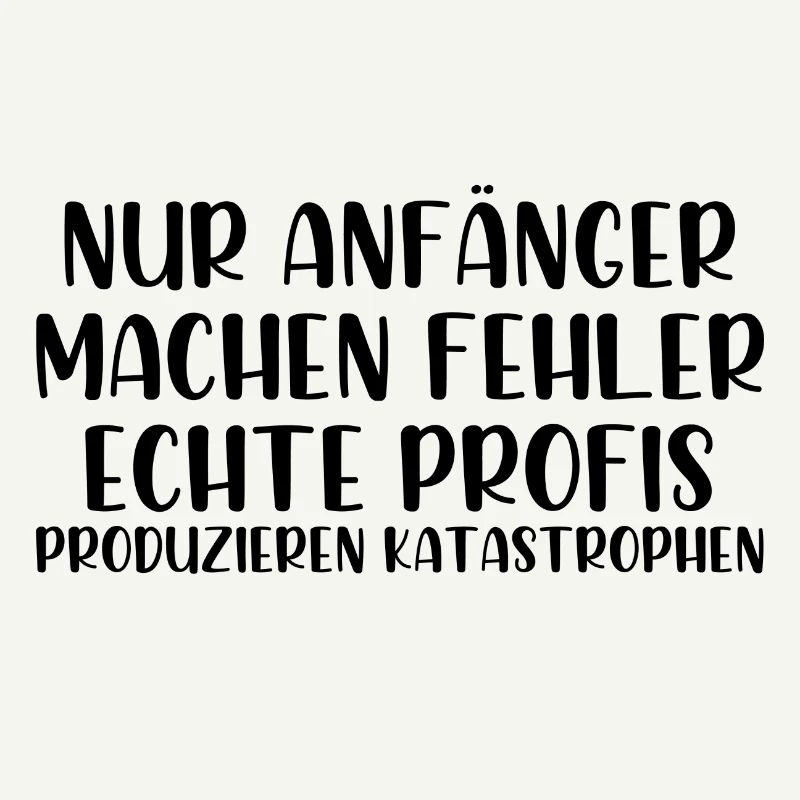 Nur Anfänger machen Fehler Profis Katastrophen