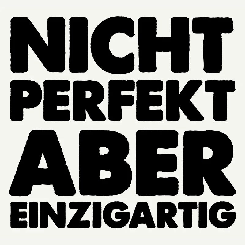 nicht perfekt aber einzigartig