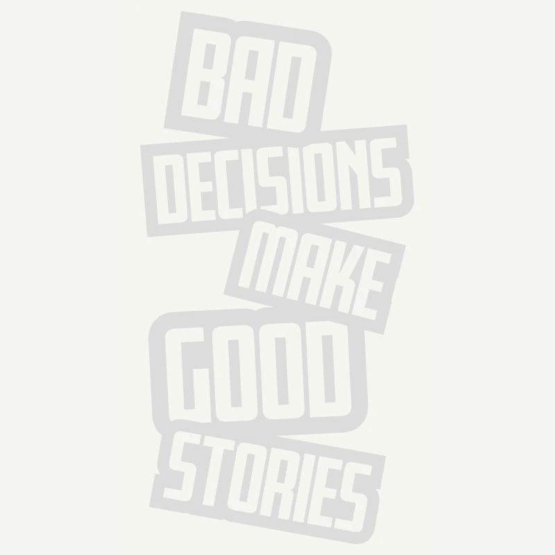 bad decisions great stories