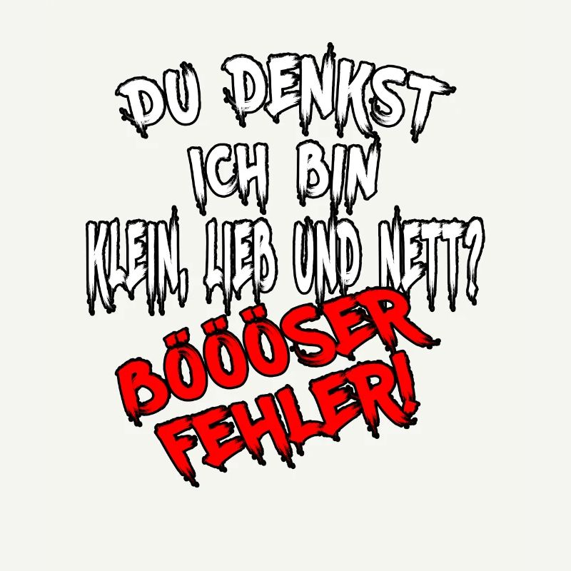 Du denkst ich bin klein lieb & nett Böser Fehler