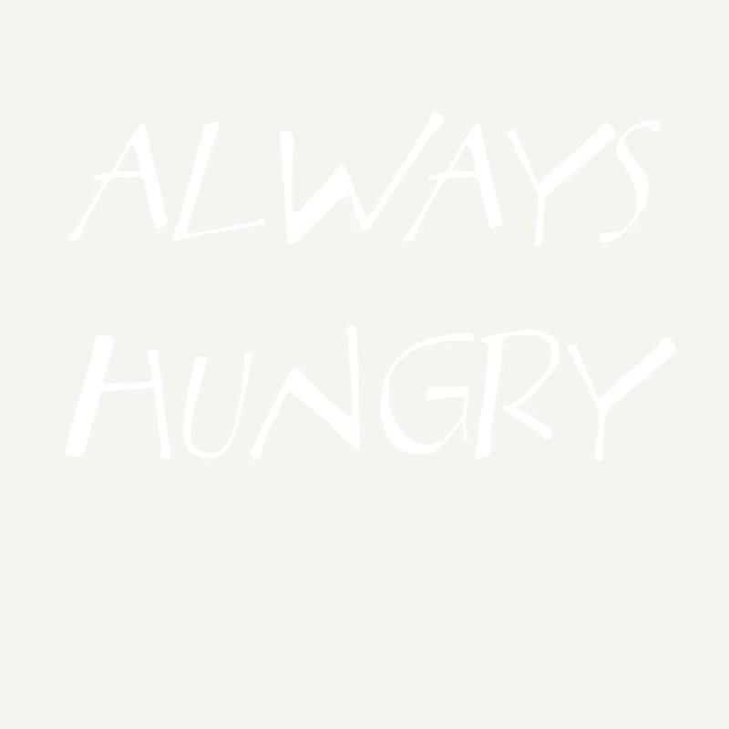 Always hungry