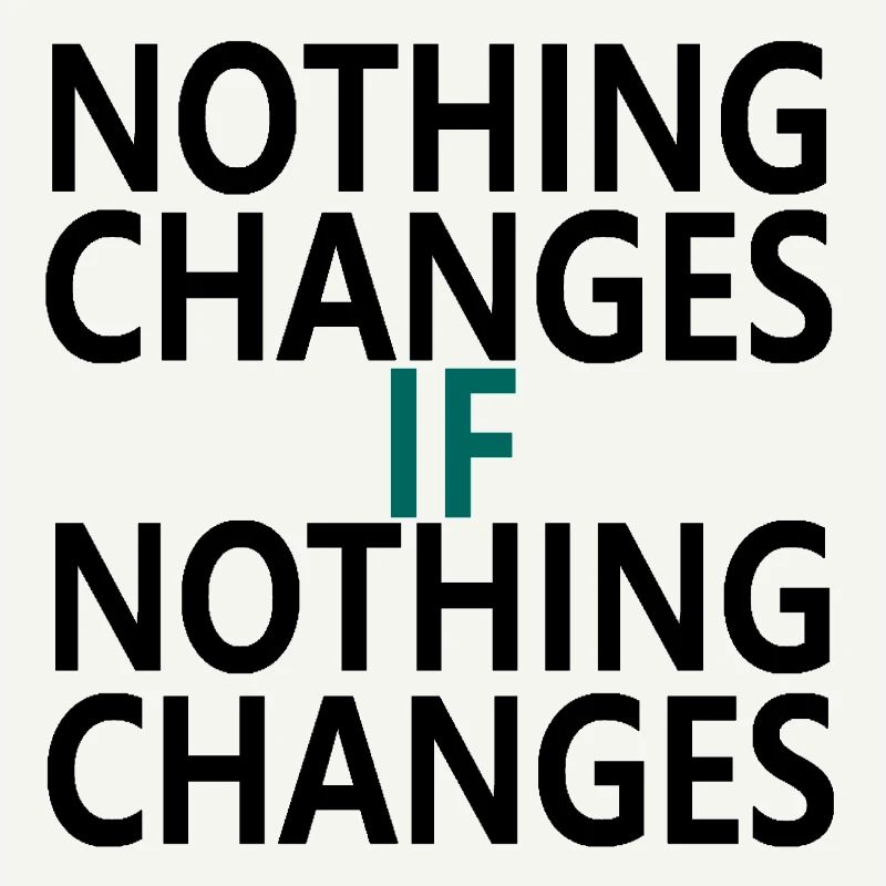 Nothing Changes If Nothing Changes