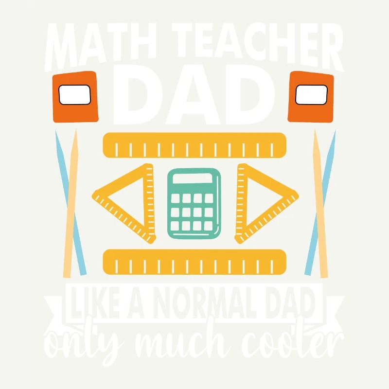 Math Teacher Dad like a normal Dad only