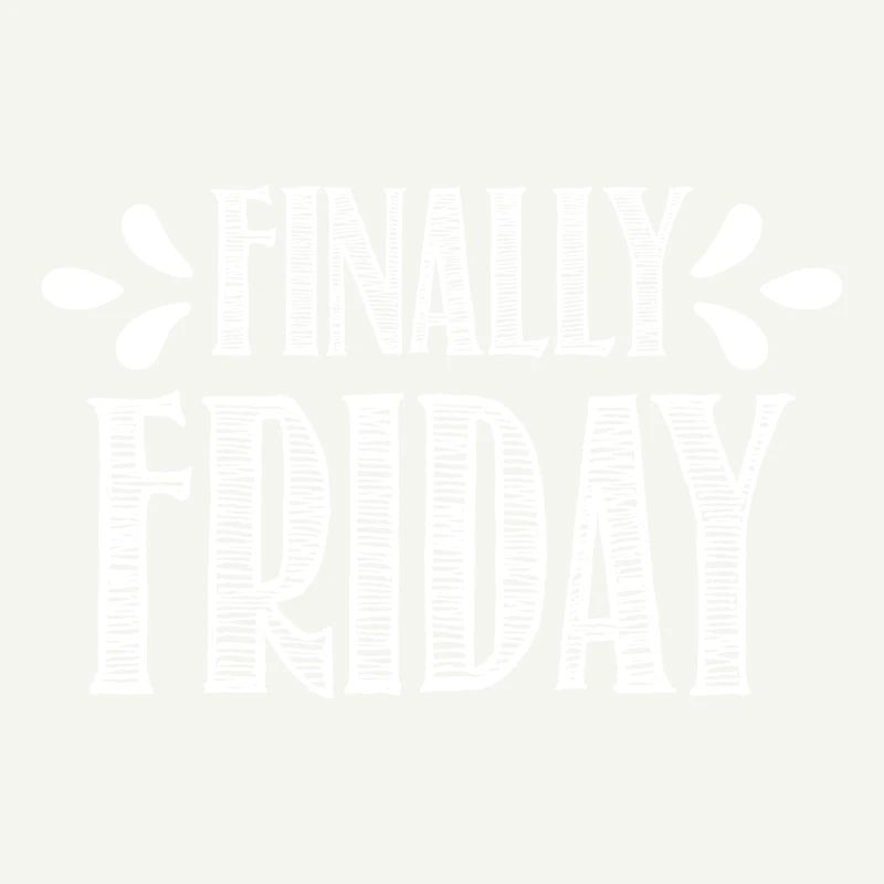 Finally Friday - it's Friday