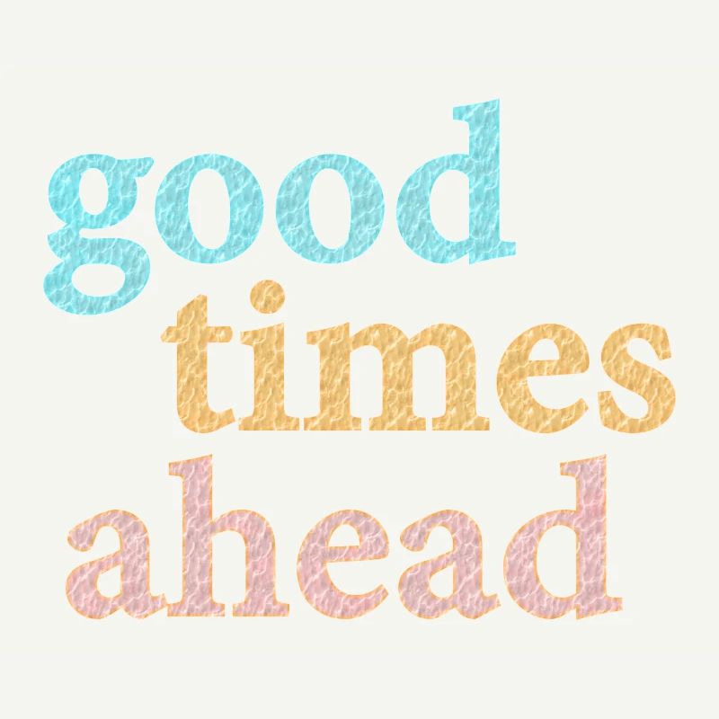 Good Times Ahead Statement Spruch