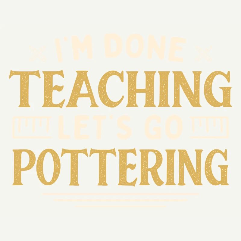 I'm Done Teaching Let's Go Pottering Funny