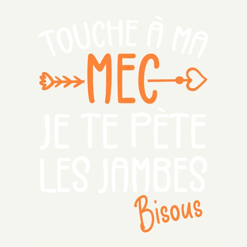 Touche À Mon Mec Pète Les Jambes Humour