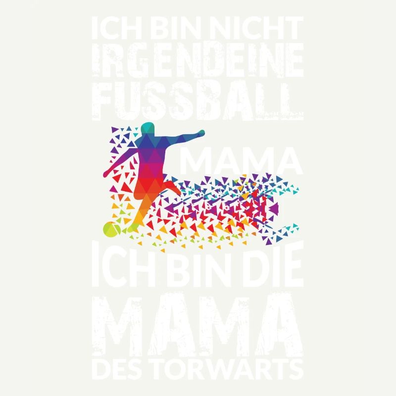 ICH BIN DIE MAMA DES TORWARTS