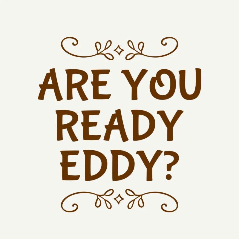 are you ready eddy?