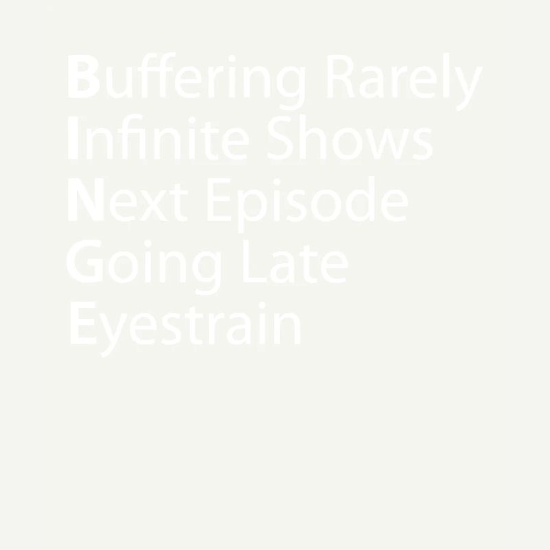 Binge Buffering Rarely Infinite Shows