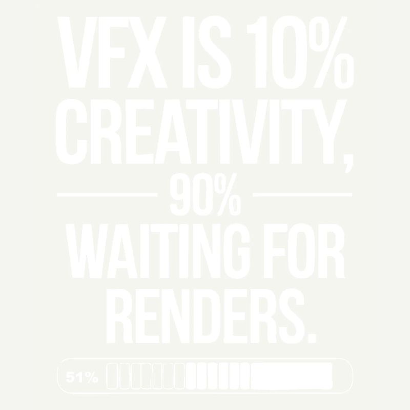 VFX is 10% creativity and 90% waiting for render