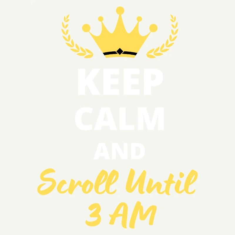 Keep Calm and Scroll Until 3 AM