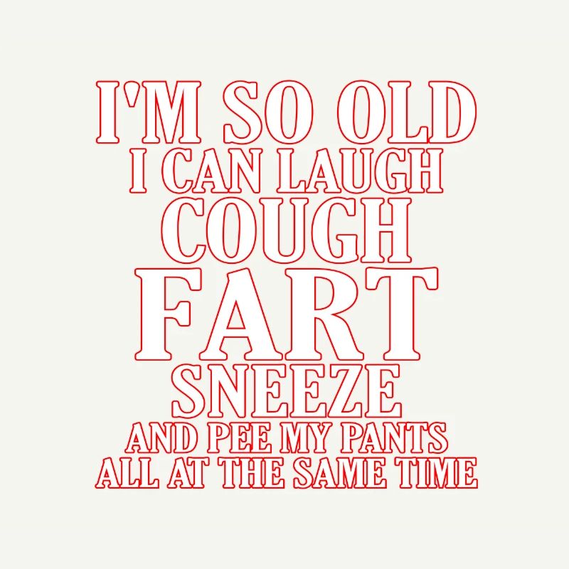 Sarcastic So Old Cough Fart Sneeze Pee Pants Same