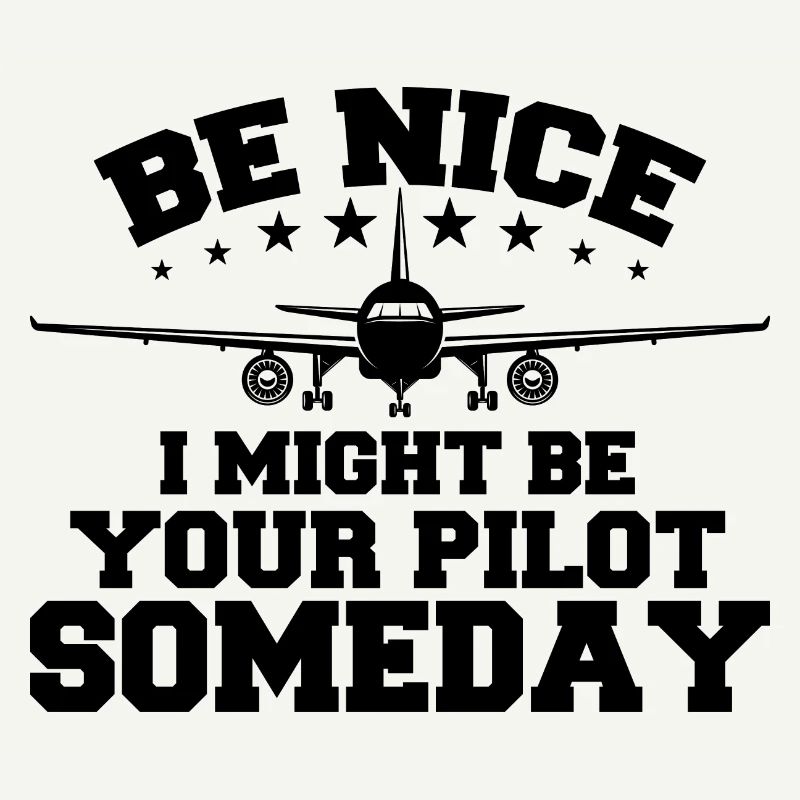 Be Nice I Might Be Your Pilot Someday Pilot