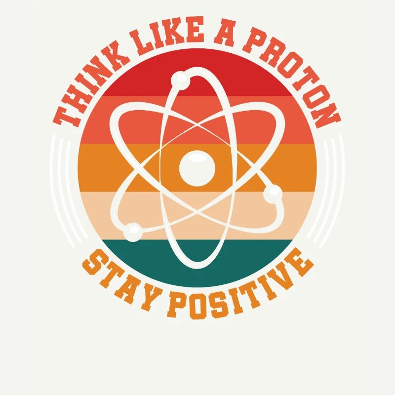 Think Like A Proton Stay Positive Science