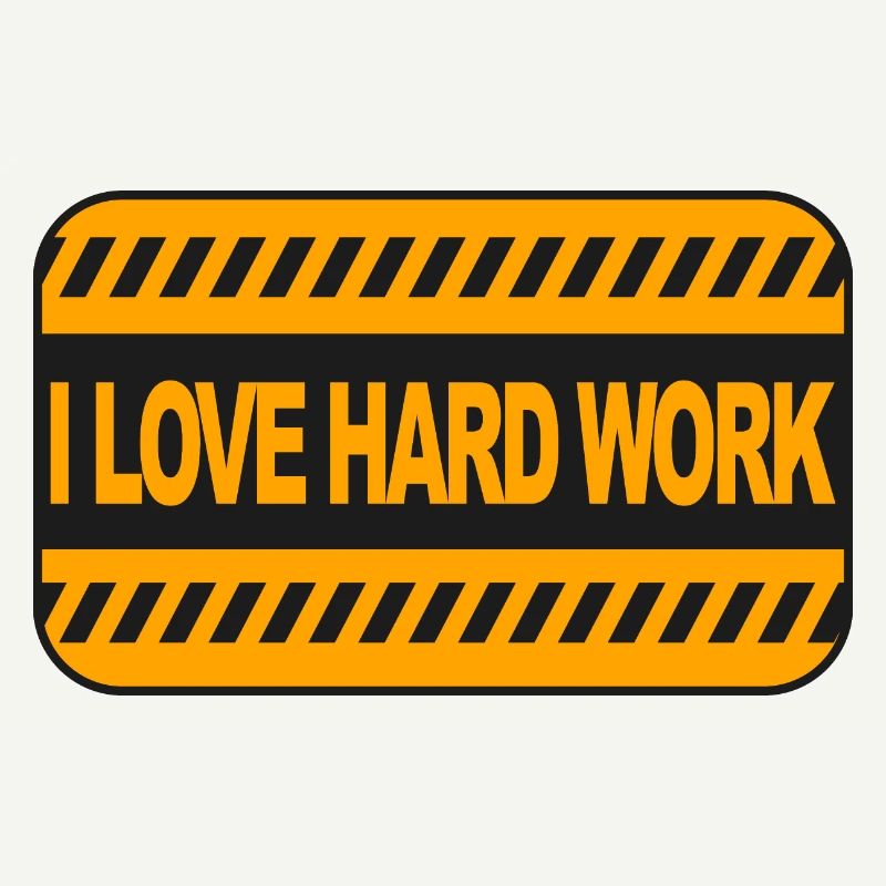 I love hard work