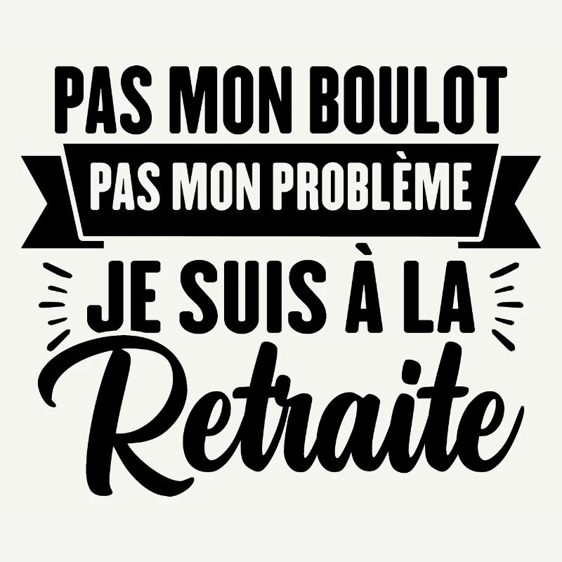 Pas Mon Problème Je Suis À La Retraite