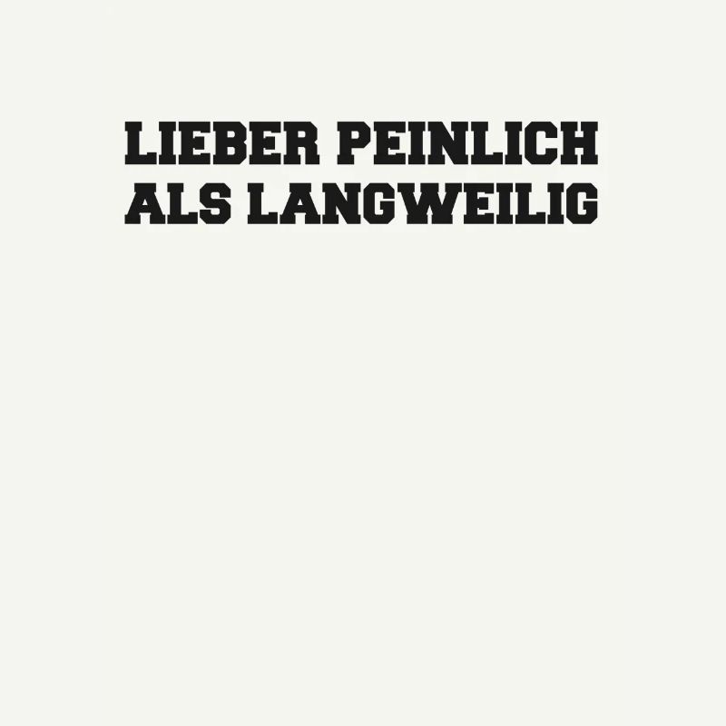 Lieber Peinlich als Langweilig Spruch