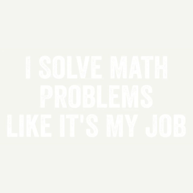 I Solve Math Problems Like it's My Job - Teacher