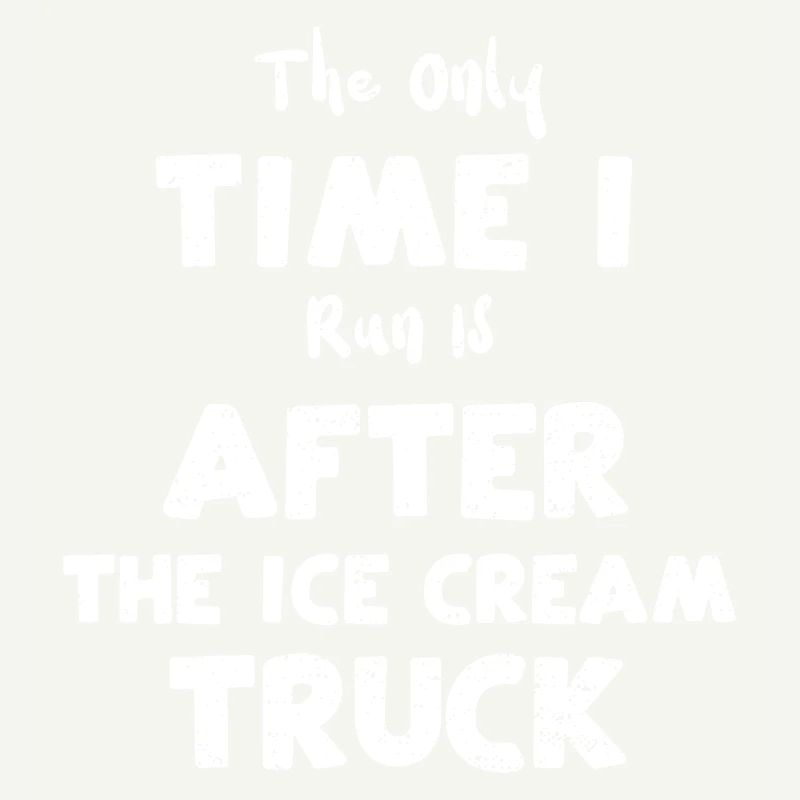 The Only Time I Run Is After The...