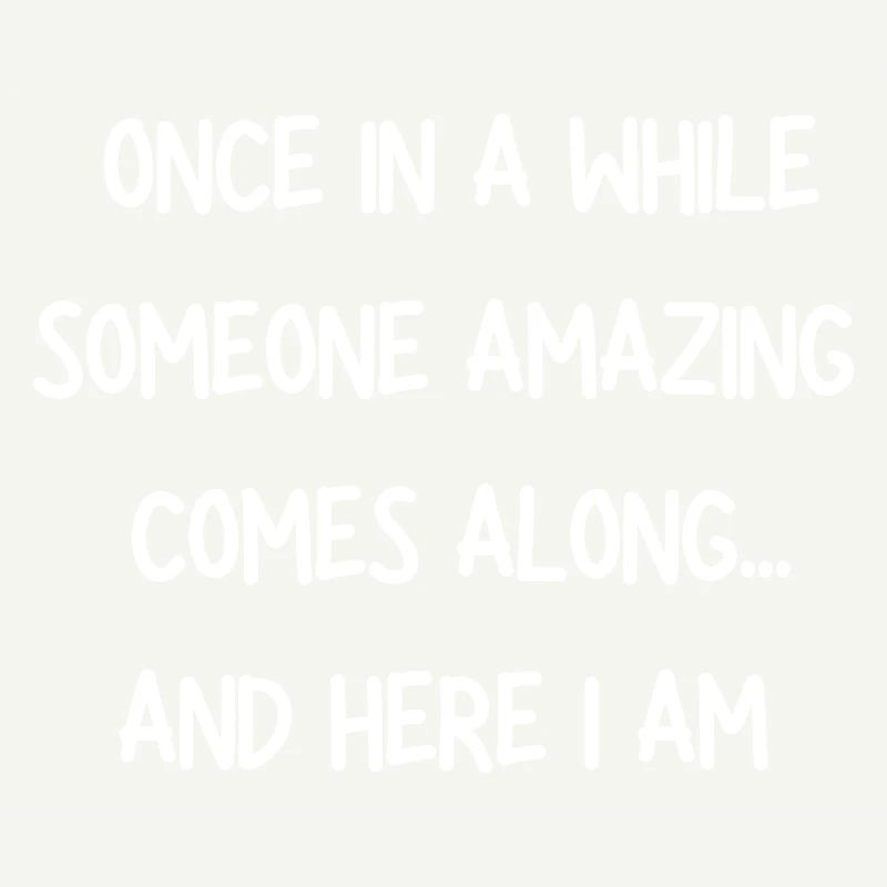 Here I Am Once in a while someone amazing comes
