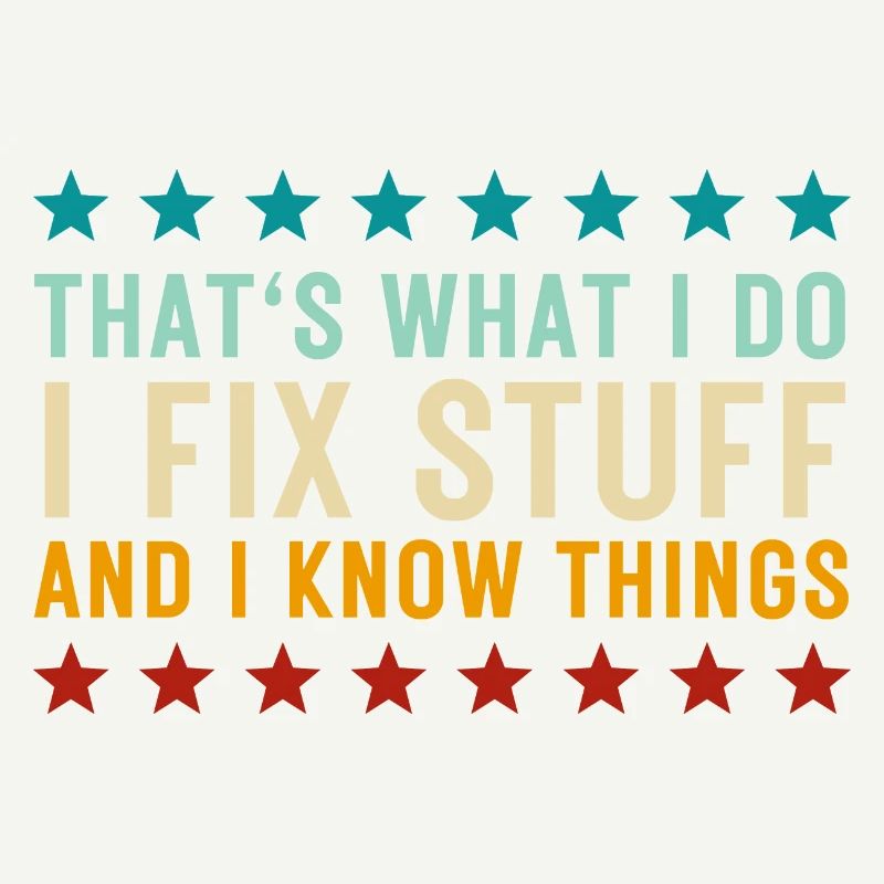 That's What I Do I Fix Stuff And I Know Things