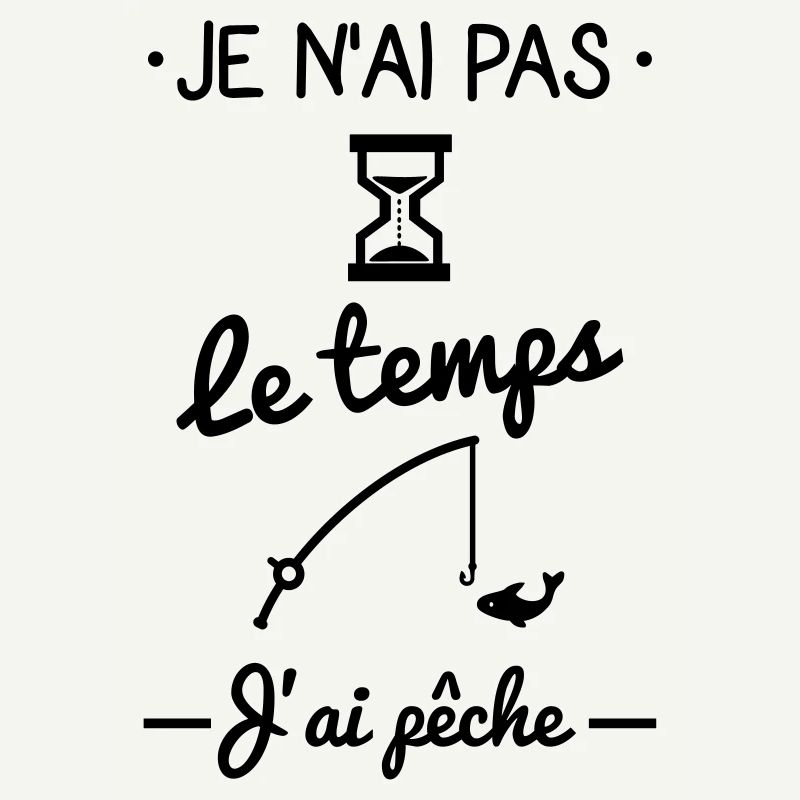 Pas le temps j'ai pêche,pêcheur