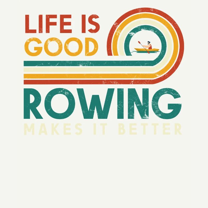 Life Is Good Rowing Makes It Better For