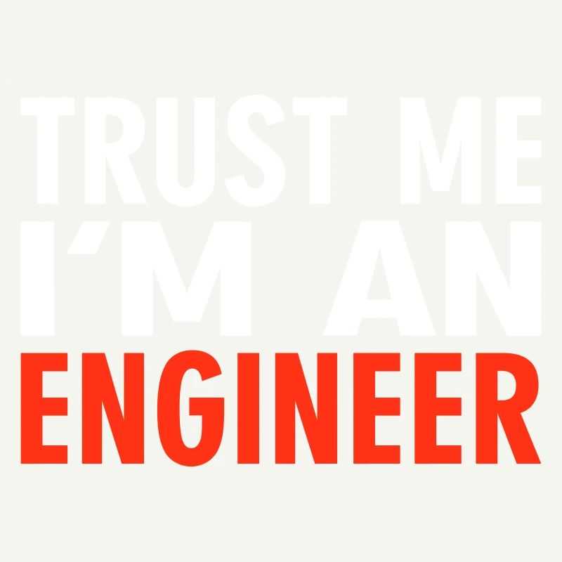 Trust me i'm an Engineer