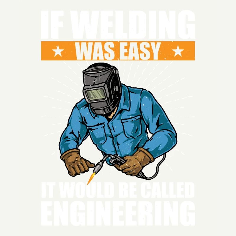 if welding was easy, it would be called engineering