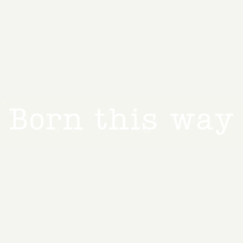 BORN THIS WAY - Sei einfach du selbst und lebe es!