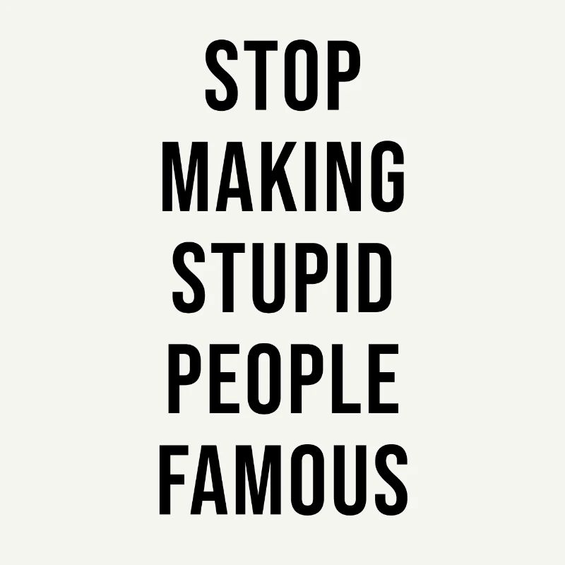 STOP MAKING STUPID PEOPLE FAMOUS