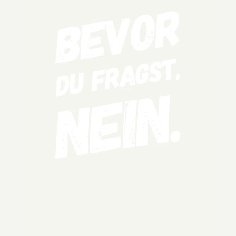 BEVOR DU FRAGST: NEIN!