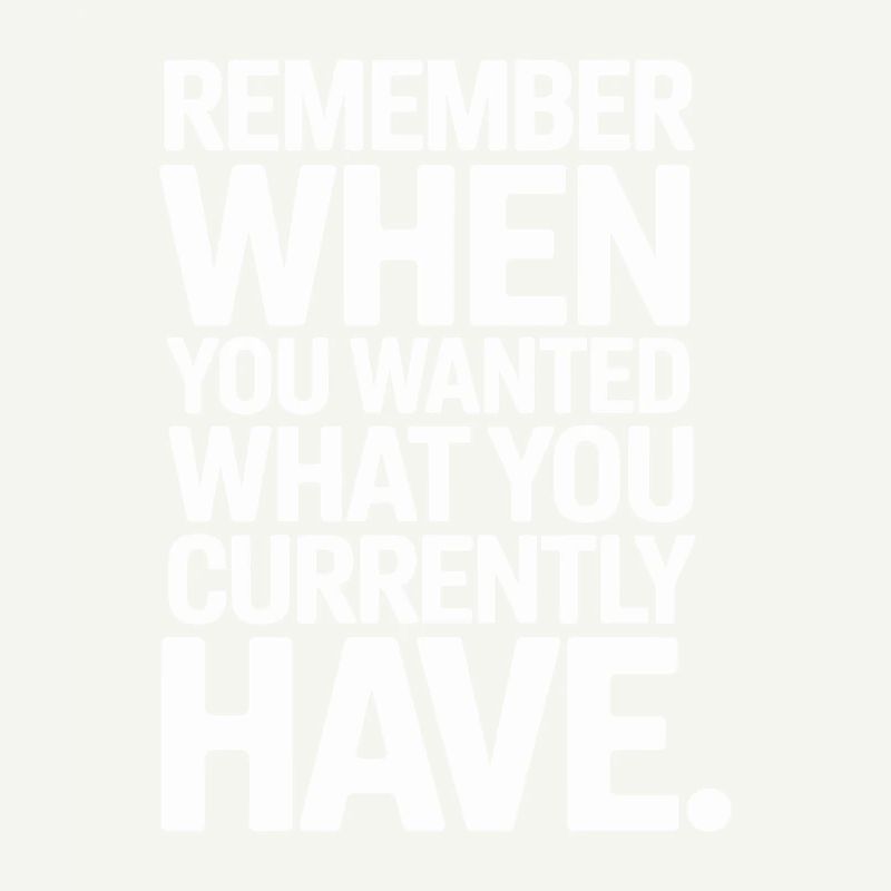 Remember When You Wanted Dankbarkeit Achtsamkeit