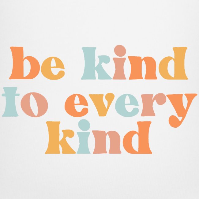 Be Kind To Every Kind