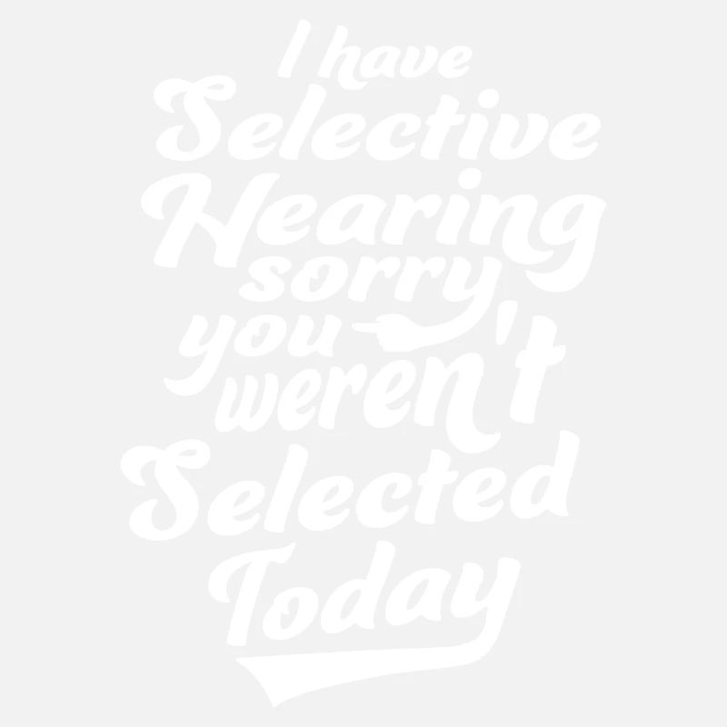 I Have Selective Hearing You Weren't Selected Joke