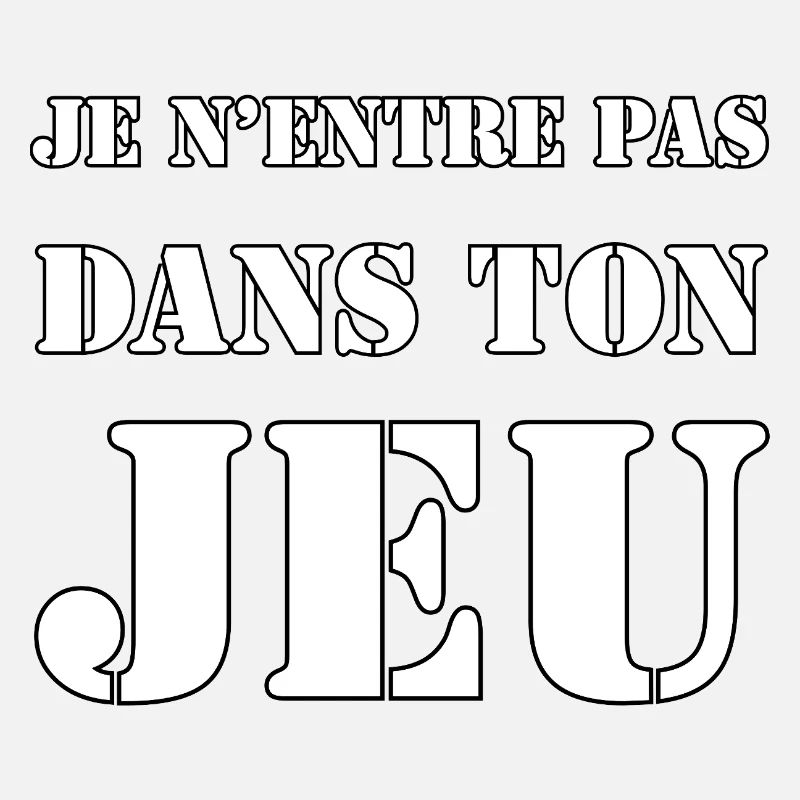 JE N’ENTRE PAS DANS TON JEU.