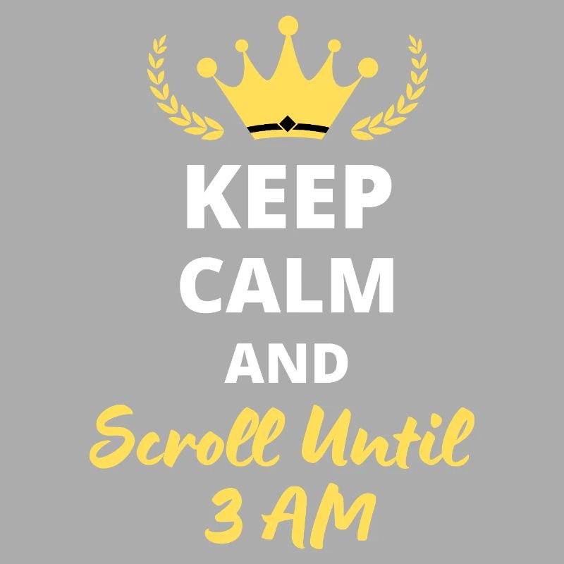 Keep Calm and Scroll Until 3 AM