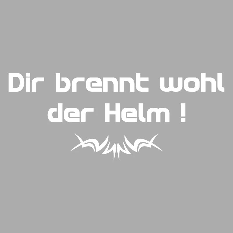 Dir brennt wohl der Helm Spruch w - Spruch