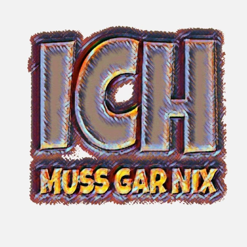 Ich muss gar nix