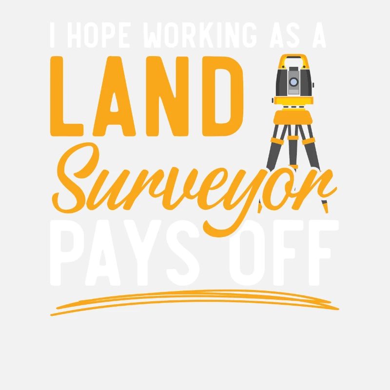 I hope the work as a surveyor pays off