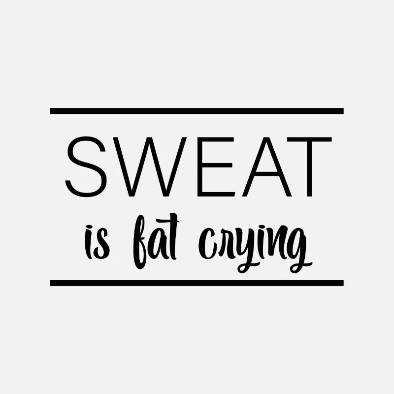Sweat Is Fat Crying