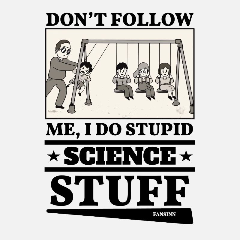 Don't Follow Me I Do Stupid Science Stuff